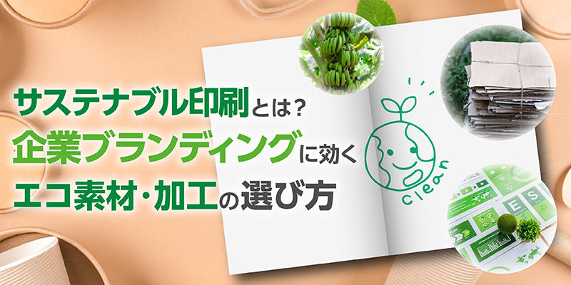 サステナブル印刷とは？企業ブランディングに効くエコ素材・加工の選び方